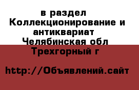  в раздел : Коллекционирование и антиквариат . Челябинская обл.,Трехгорный г.